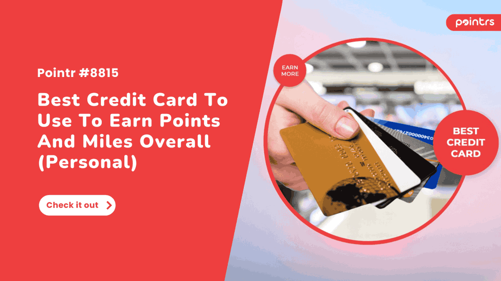 Best Credit Card To Use To Earn Points And Miles Overall (Personal)