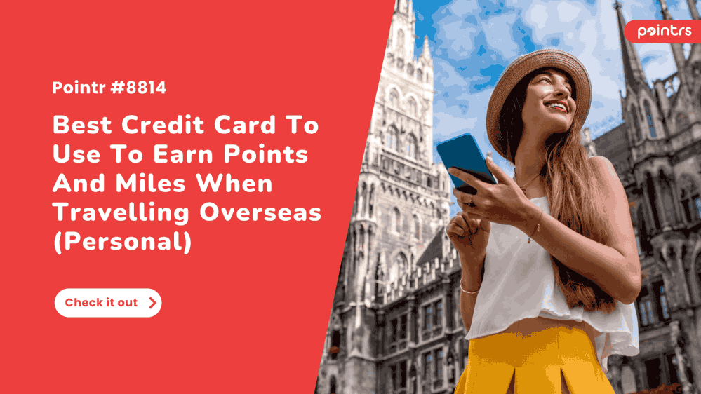 Best Credit Card To Use To Earn Points And Miles When Travelling Overseas (Personal)