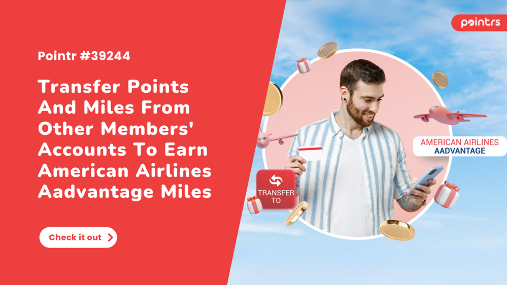 Transfer Points And Miles From Other Members' Accounts To Earn American Airlines Aadvantage Miles
